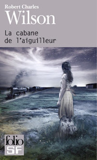 Robert Charles WIlson la cabane de l'aiguilleur